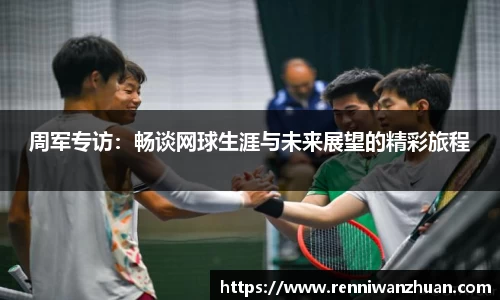 周军专访：畅谈网球生涯与未来展望的精彩旅程